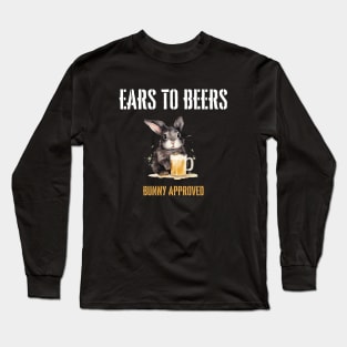 "Ears to Beers" rabbit drinks beer, funny animal Long Sleeve T-Shirt